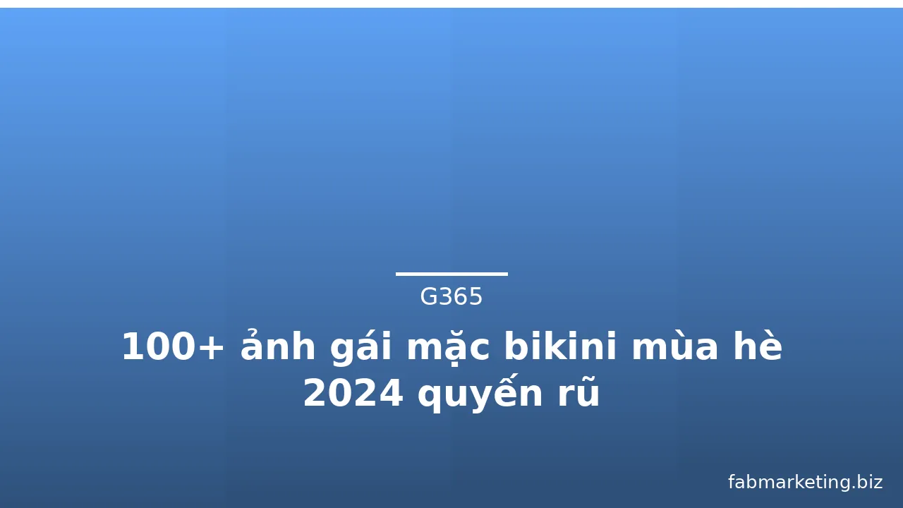 100+ ảnh gái mặc bikini mùa hè 2024 quyến rũ