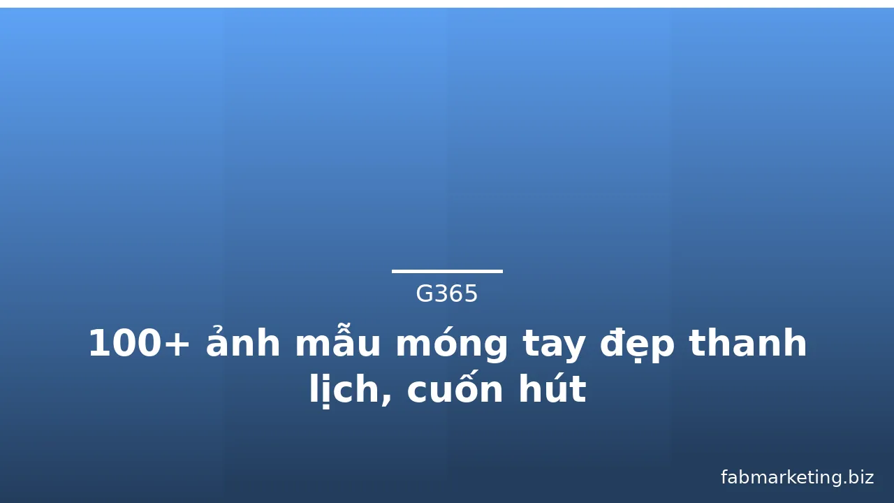 100+ ảnh mẫu móng tay đẹp thanh lịch, cuốn hút