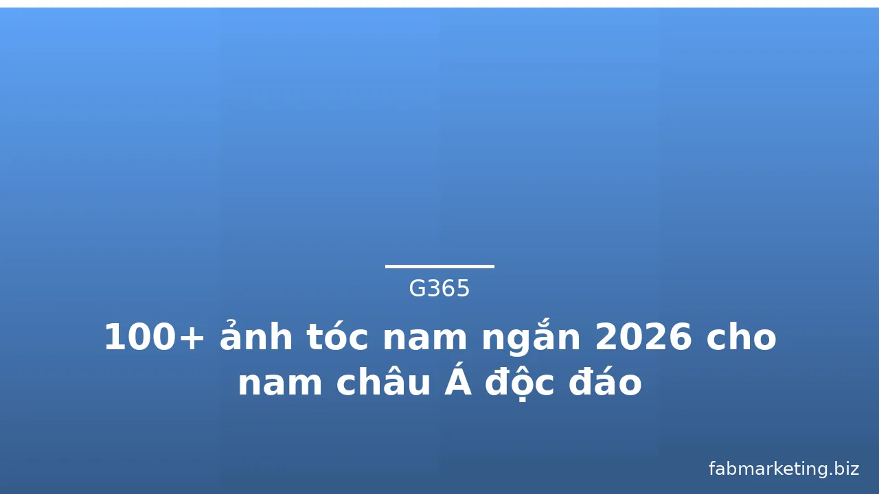 100+ ảnh tóc nam ngắn 2026 cho nam châu Á độc đáo