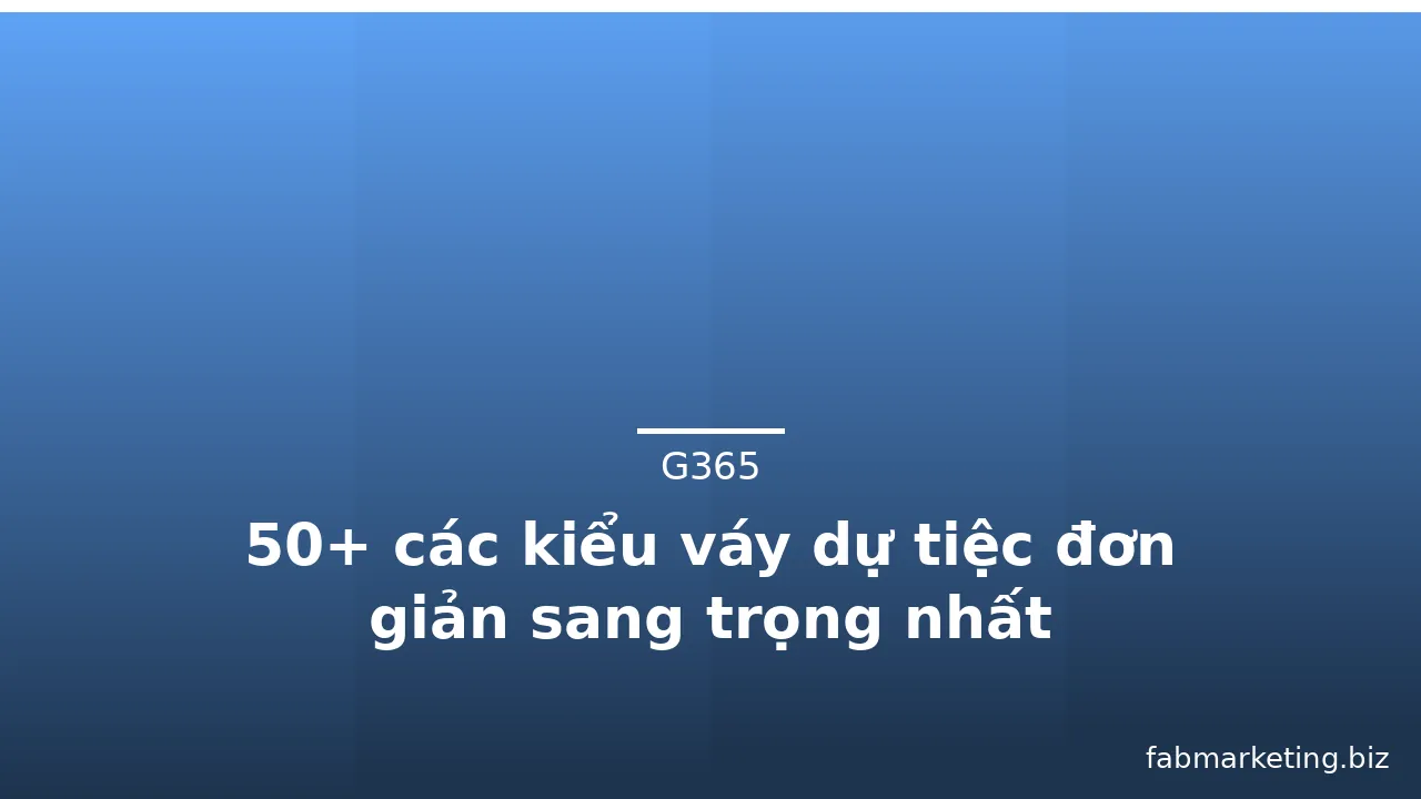 50+ các kiểu váy dự tiệc đơn giản sang trọng nhất