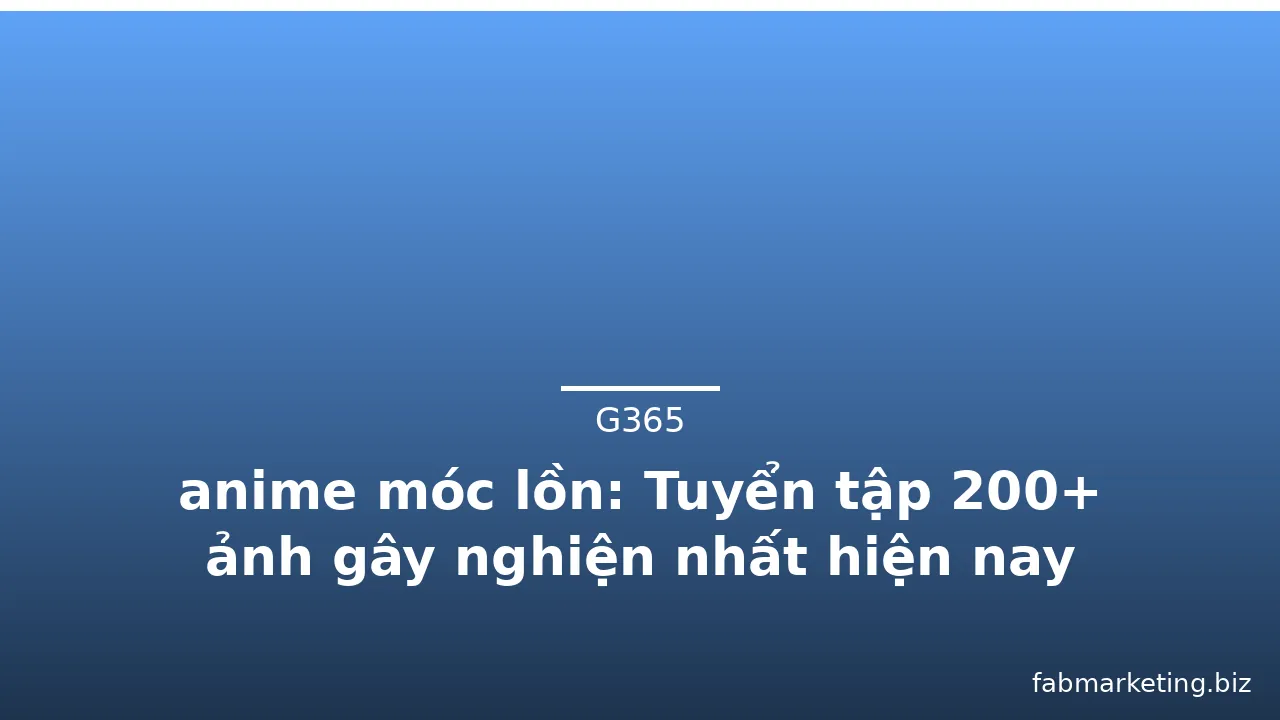 anime móc lồn: Tuyển tập 200+ ảnh gây nghiện nhất hiện nay