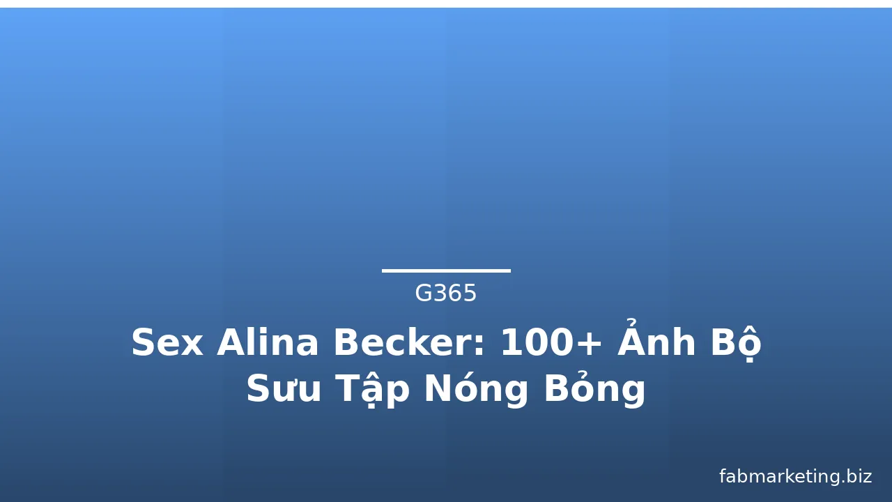 Sex Alina Becker: 100+ Ảnh Bộ Sưu Tập Nóng Bỏng