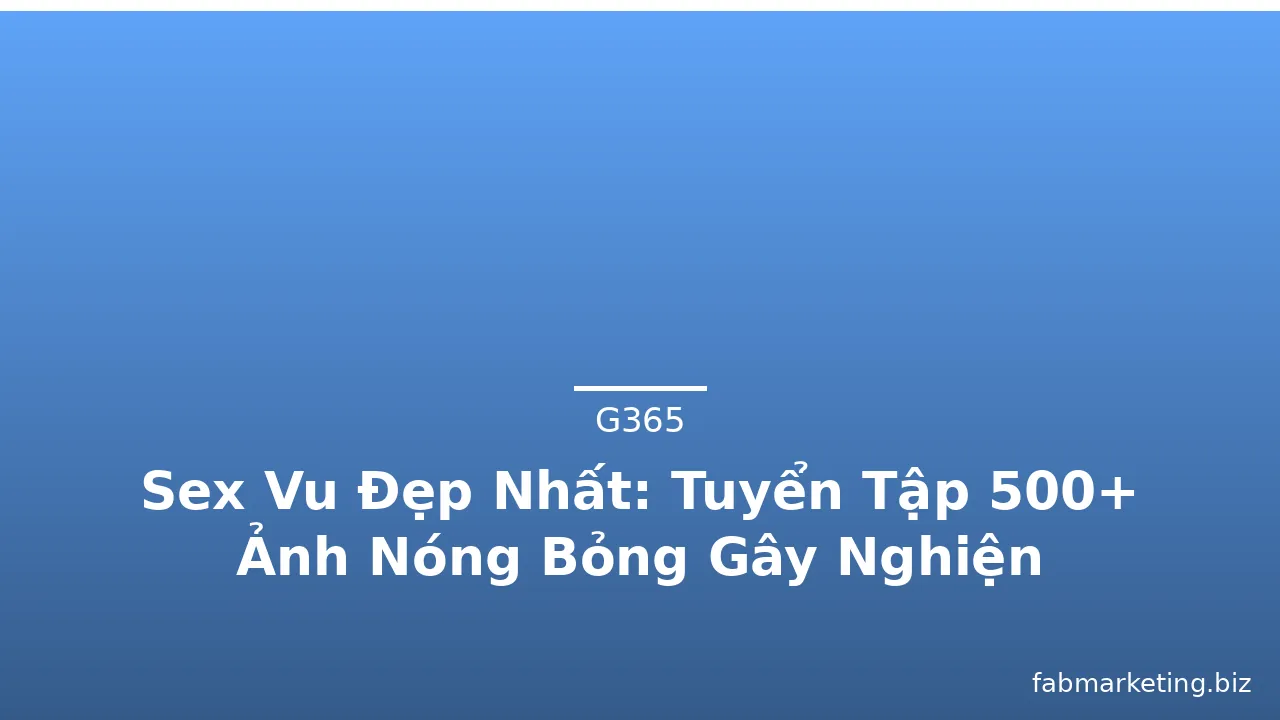 Sex Vu Đẹp Nhất: Tuyển Tập 500+ Ảnh Nóng Bỏng Gây Nghiện · ảnh 1