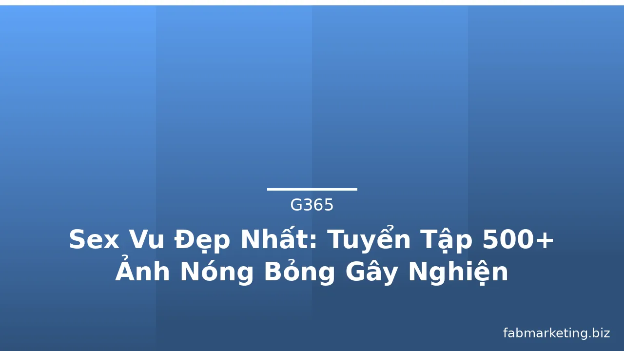 Sex Vu Đẹp Nhất: Tuyển Tập 500+ Ảnh Nóng Bỏng Gây Nghiện