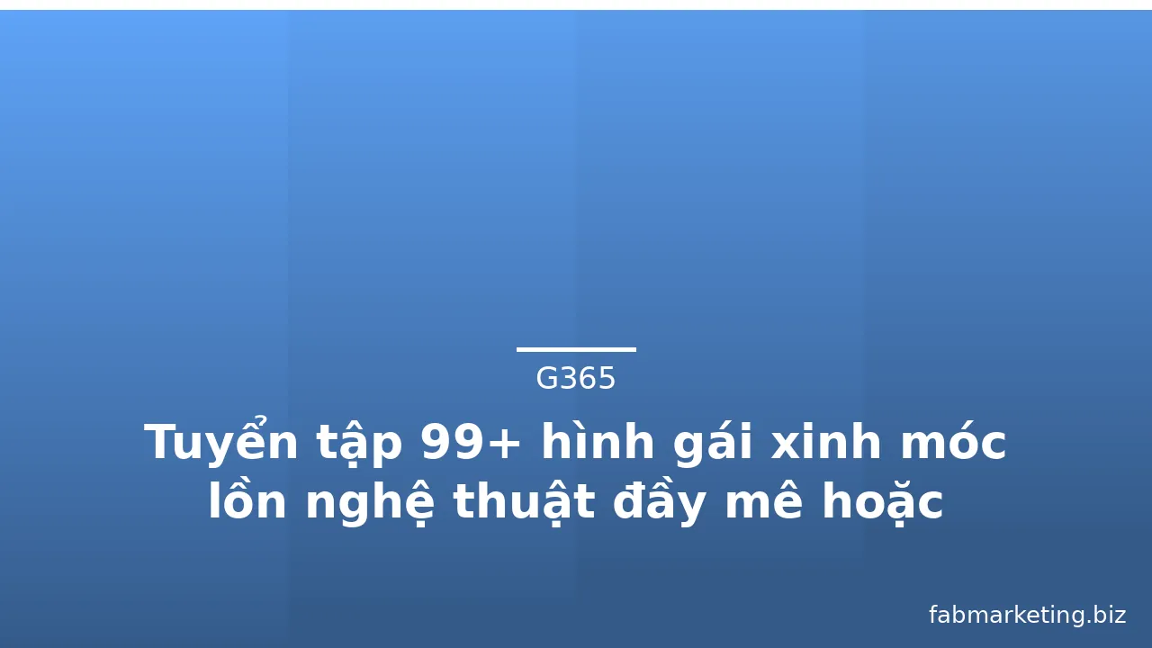 Tuyển tập 99+ hình gái xinh móc lồn nghệ thuật đầy mê hoặc